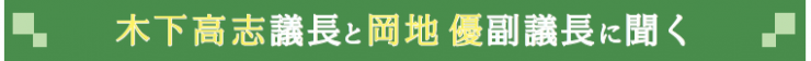 木下高志議長と岡地　優副議長に聞く