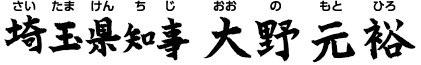 埼玉県知事（さいたまけんちじ） 大野元裕（おおのもとひろ）