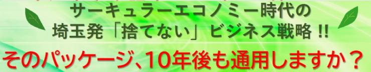 サーキュラエコノミー時代の埼玉発捨てないビジネス戦略。そのパッケージ10年後も通用しますか？